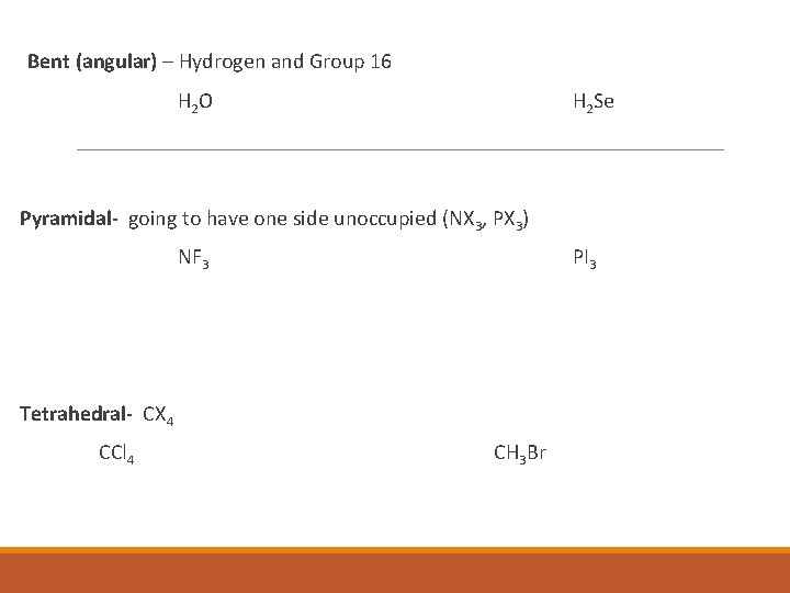 Bent (angular) – Hydrogen and Group 16 H 2 O H 2 Se Pyramidal-