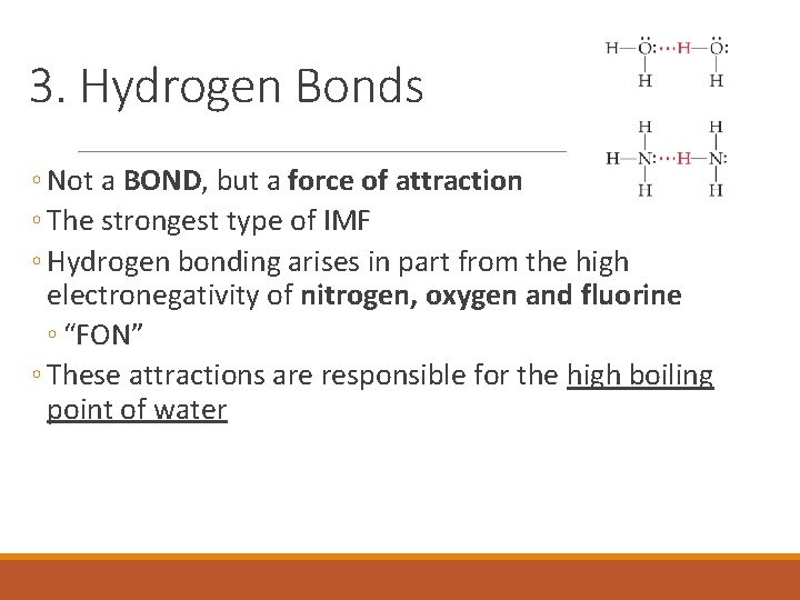 3. Hydrogen Bonds ◦ Not a BOND, but a force of attraction ◦ The