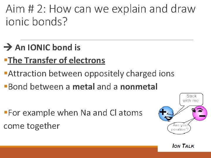 Aim # 2: How can we explain and draw ionic bonds? An IONIC bond