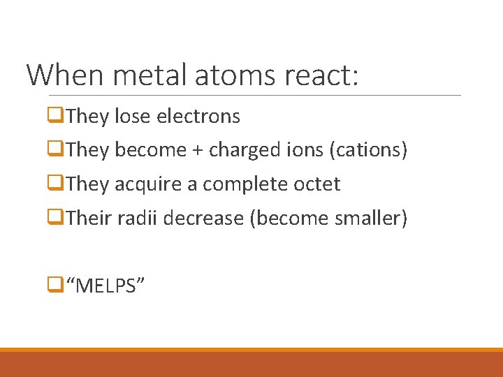 When metal atoms react: q. They lose electrons q. They become + charged ions