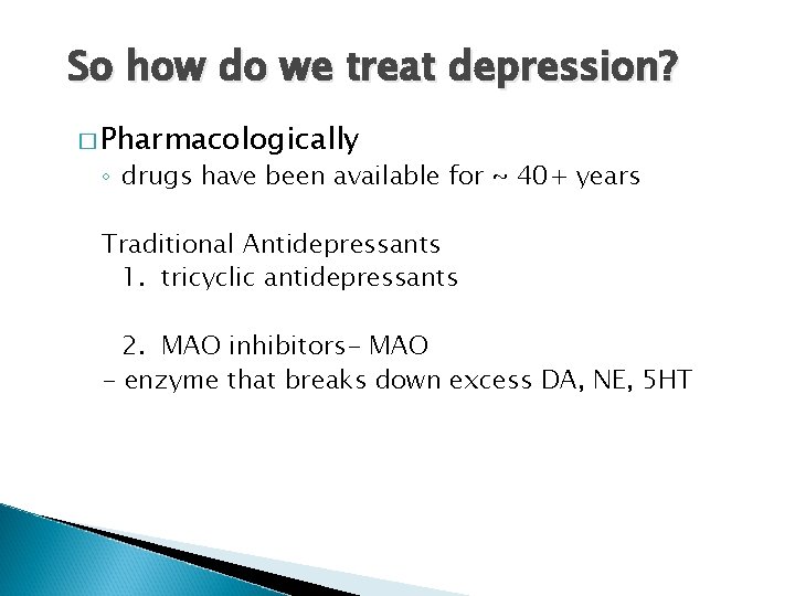 So how do we treat depression? � Pharmacologically ◦ drugs have been available for