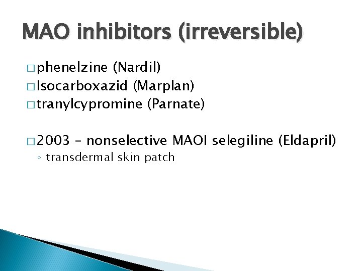 MAO inhibitors (irreversible) � phenelzine (Nardil) � Isocarboxazid (Marplan) � tranylcypromine (Parnate) � 2003