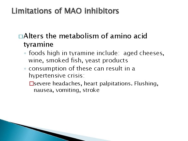 Limitations of MAO inhibitors � Alters the metabolism of amino acid tyramine ◦ foods