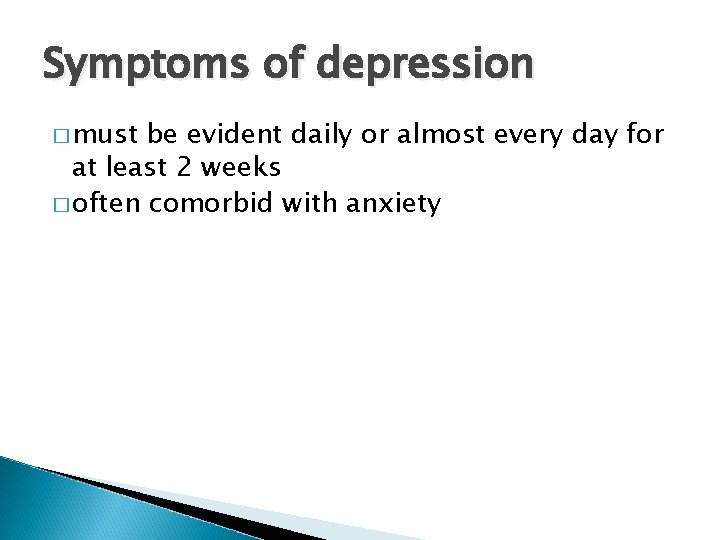 Symptoms of depression � must be evident daily or almost every day for at