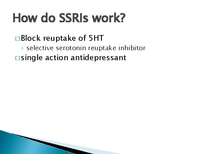 How do SSRIs work? � Block reuptake of 5 HT ◦ selective serotonin reuptake