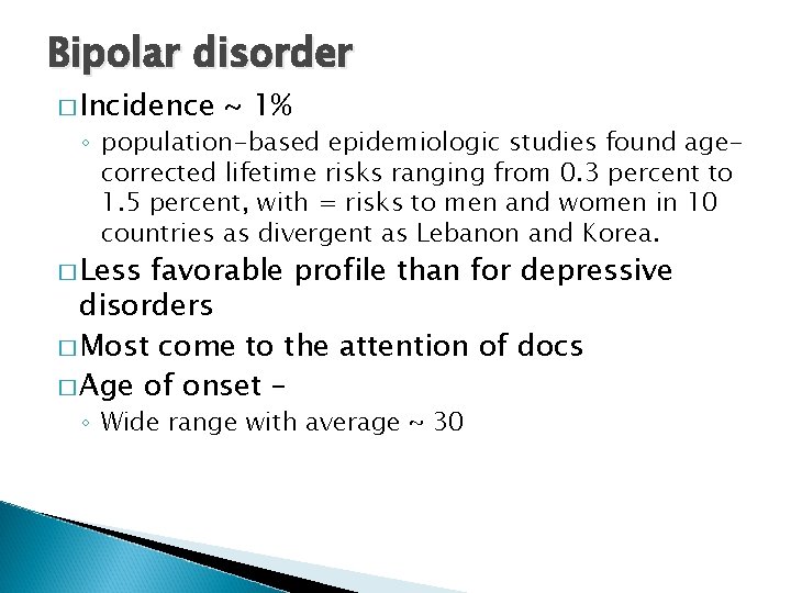 Bipolar disorder � Incidence ~ 1% ◦ population-based epidemiologic studies found agecorrected lifetime risks