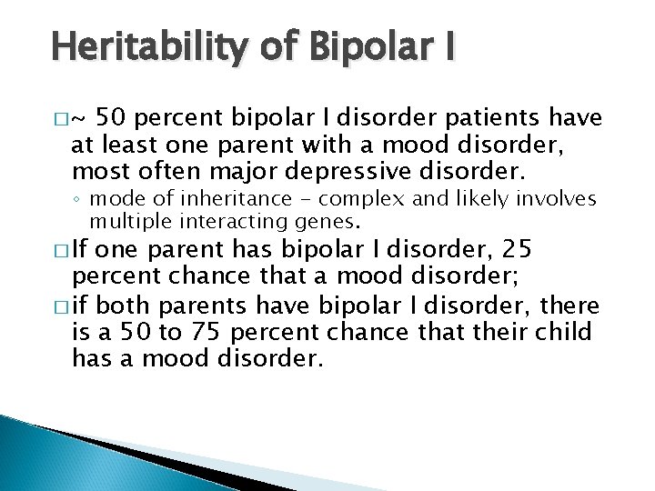 Heritability of Bipolar I �~ 50 percent bipolar I disorder patients have at least