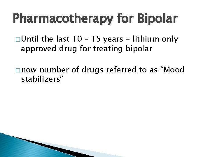 Pharmacotherapy for Bipolar � Until the last 10 – 15 years – lithium only