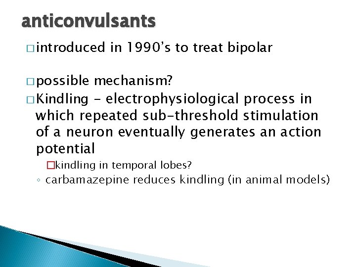 anticonvulsants � introduced in 1990’s to treat bipolar � possible mechanism? � Kindling -