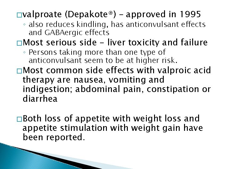 �valproate (Depakote®) – approved in 1995 ◦ also reduces kindling, has anticonvulsant effects and