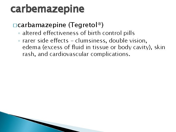 carbemazepine � carbamazepine (Tegretol®) ◦ altered effectiveness of birth control pills ◦ rarer side