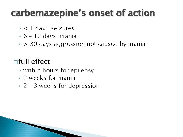 carbemazepine’s onset of action ◦ < 1 day: seizures ◦ 6 – 12 days;