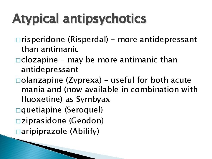 Atypical antipsychotics � risperidone (Risperdal) – more antidepressant than antimanic � clozapine – may