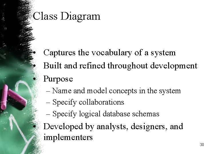 Class Diagram • Captures the vocabulary of a system • Built and refined throughout Class Diagram • Captures the vocabulary of a system • Built and refined throughout