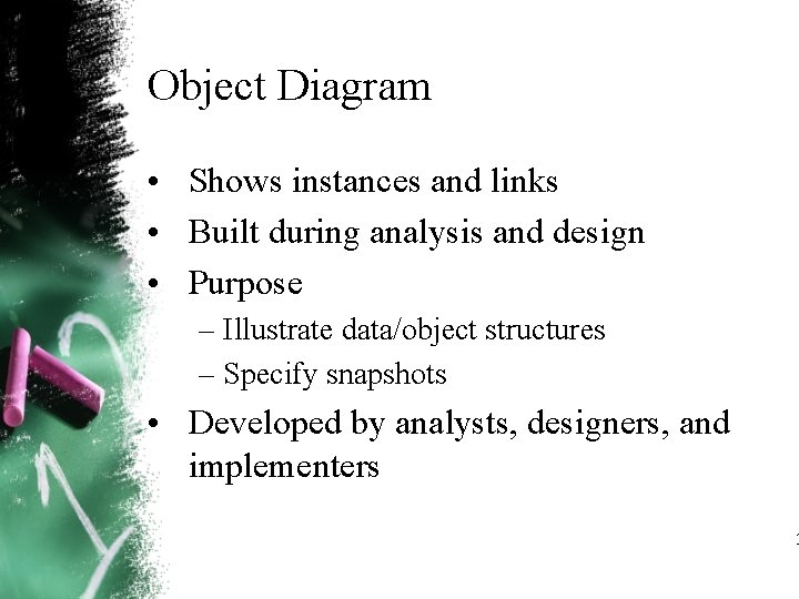 Object Diagram • Shows instances and links • Built during analysis and design • Object Diagram • Shows instances and links • Built during analysis and design •