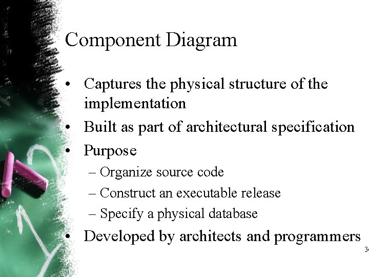 Component Diagram • Captures the physical structure of the implementation • Built as part Component Diagram • Captures the physical structure of the implementation • Built as part