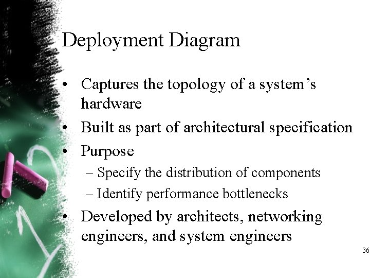 Deployment Diagram • Captures the topology of a system’s hardware • Built as part Deployment Diagram • Captures the topology of a system’s hardware • Built as part