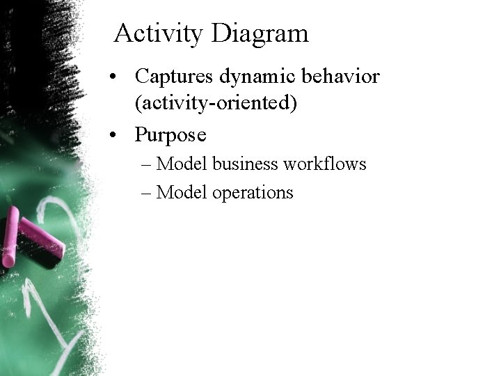 Activity Diagram • Captures dynamic behavior (activity oriented) • Purpose – Model business workflows Activity Diagram • Captures dynamic behavior (activity oriented) • Purpose – Model business workflows