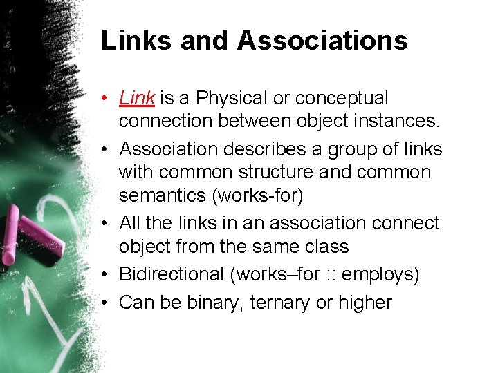 Links and Associations • Link is a Physical or conceptual connection between object instances. Links and Associations • Link is a Physical or conceptual connection between object instances.