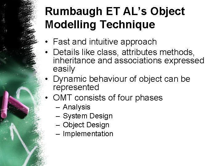 Rumbaugh ET AL’s Object Modelling Technique • Fast and intuitive approach • Details like Rumbaugh ET AL’s Object Modelling Technique • Fast and intuitive approach • Details like
