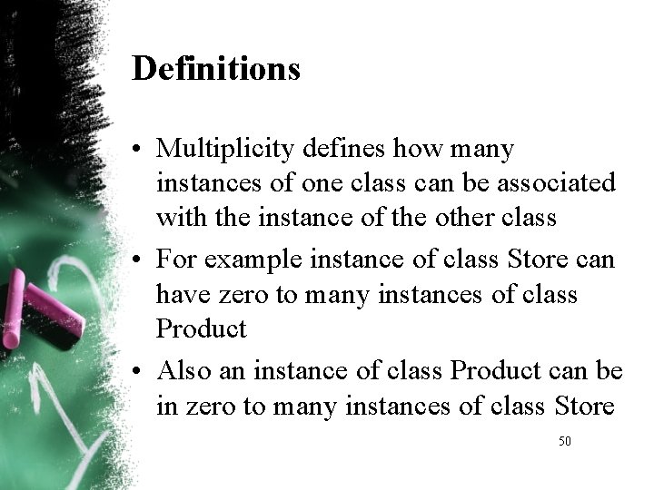 Definitions • Multiplicity defines how many instances of one class can be associated with Definitions • Multiplicity defines how many instances of one class can be associated with