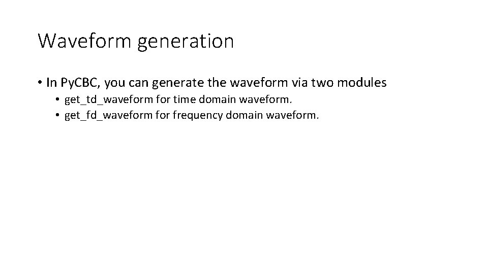 Waveform generation • In Py. CBC, you can generate the waveform via two modules