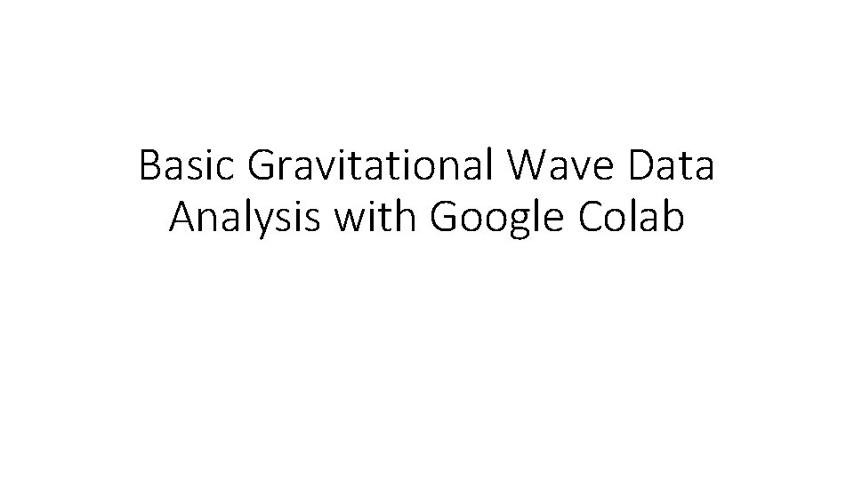 Basic Gravitational Wave Data Analysis with Google Colab 