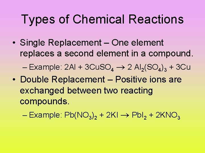 Types of Chemical Reactions • Single Replacement – One element replaces a second element