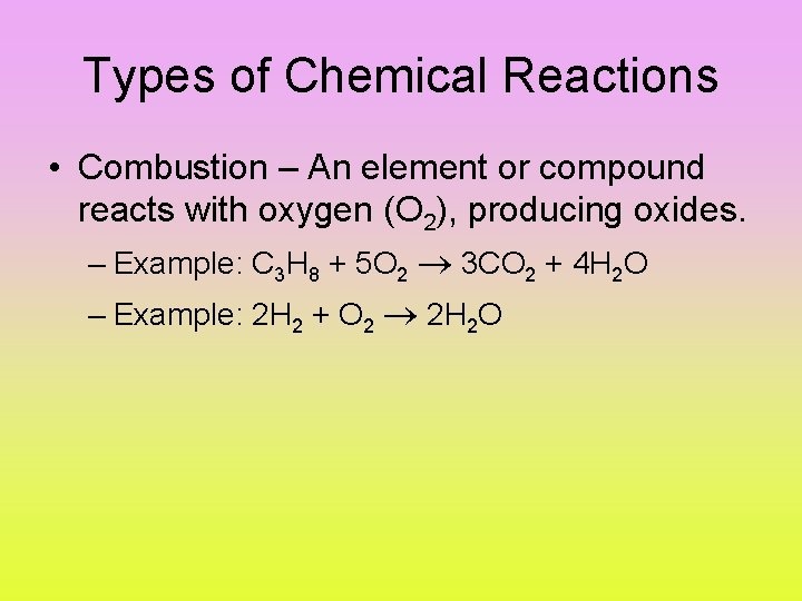Types of Chemical Reactions • Combustion – An element or compound reacts with oxygen
