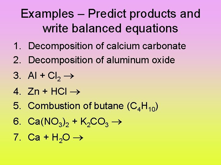 Examples – Predict products and write balanced equations 1. Decomposition of calcium carbonate 2.