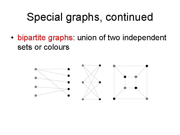 Special graphs, continued • bipartite graphs: union of two independent sets or colours 