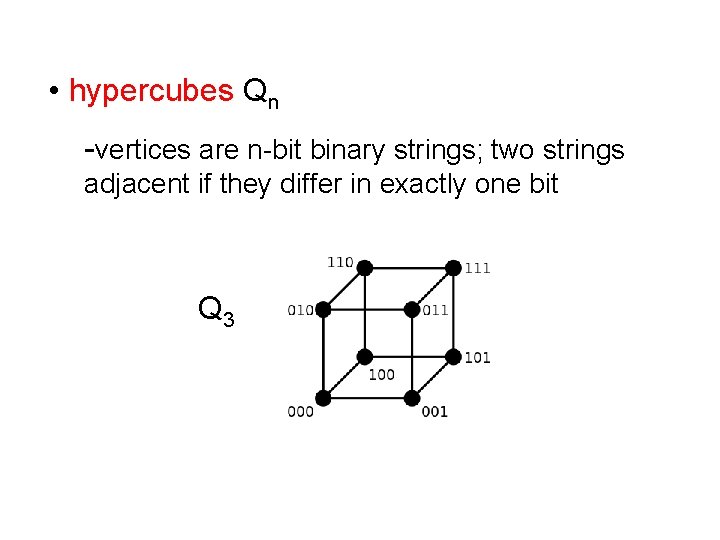  • hypercubes Qn -vertices are n-bit binary strings; two strings adjacent if they