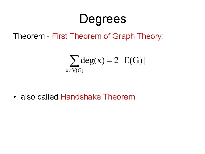 Degrees Theorem - First Theorem of Graph Theory: • also called Handshake Theorem 