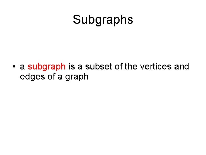 Subgraphs • a subgraph is a subset of the vertices and edges of a