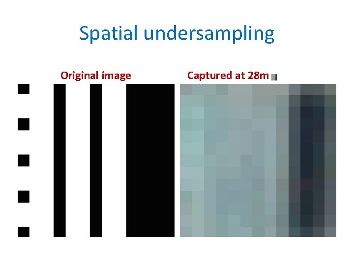 Spatial undersampling Original image Captured at 28 m , enlarged 