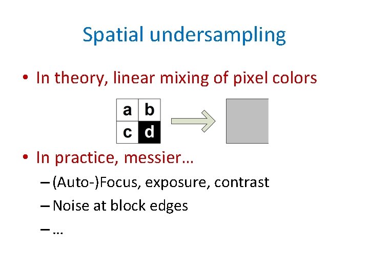 Spatial undersampling • In theory, linear mixing of pixel colors • In practice, messier…