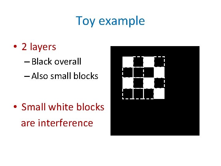 Toy example • 2 layers – Black overall – Also small blocks • Small