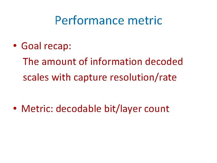 Performance metric • Goal recap: The amount of information decoded scales with capture resolution/rate