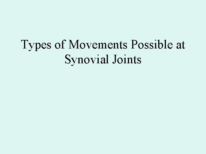 Types of Movements Possible at Synovial Joints Types of Movements Possible at Synovial Joints