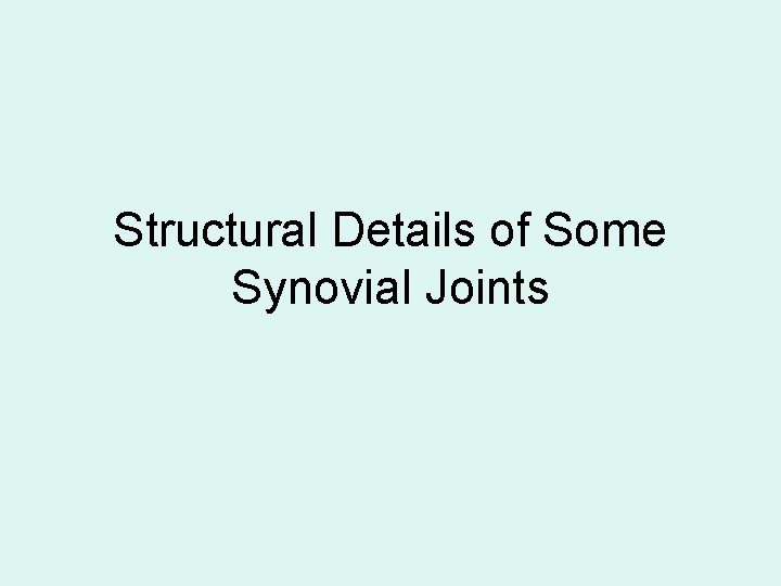 Structural Details of Some Synovial Joints Structural Details of Some Synovial Joints