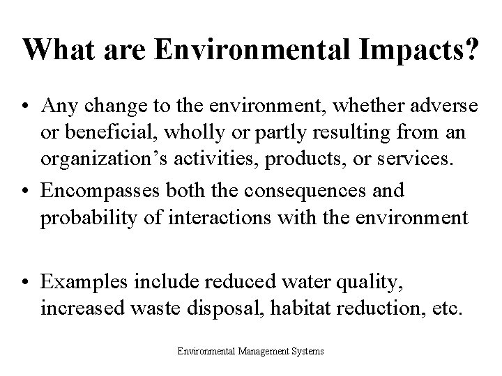 What are Environmental Impacts? • Any change to the environment, whether adverse or beneficial,