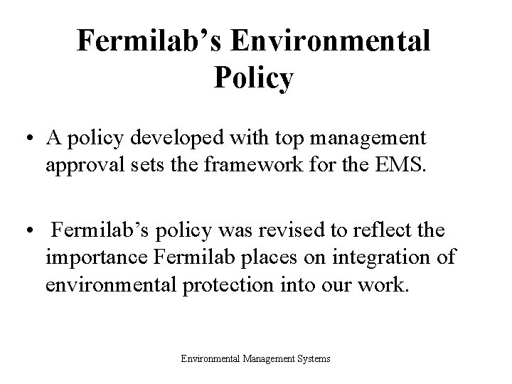 Fermilab’s Environmental Policy • A policy developed with top management approval sets the framework