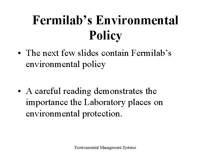 Fermilab’s Environmental Policy • The next few slides contain Fermilab’s environmental policy • A