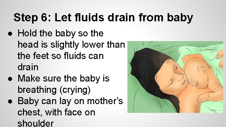 Step 6: Let fluids drain from baby ● Hold the baby so the head