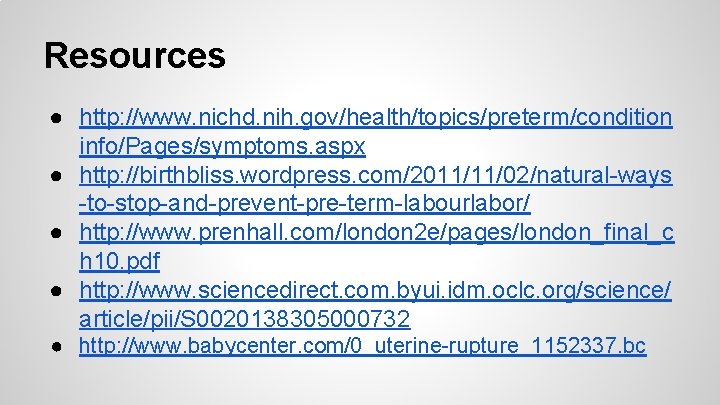 Resources ● http: //www. nichd. nih. gov/health/topics/preterm/condition info/Pages/symptoms. aspx ● http: //birthbliss. wordpress. com/2011/11/02/natural-ways