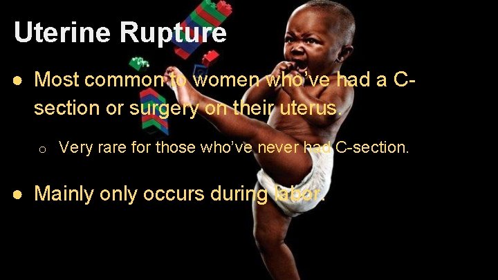 Uterine Rupture ● Most common to women who’ve had a Csection or surgery on