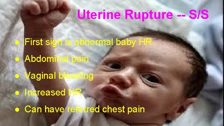 Uterine Rupture -- S/S ● First sign is abnormal baby HR. ● Abdominal pain