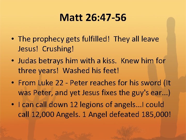 Matt 26: 47 -56 • The prophecy gets fulfilled! They all leave Jesus! Crushing!