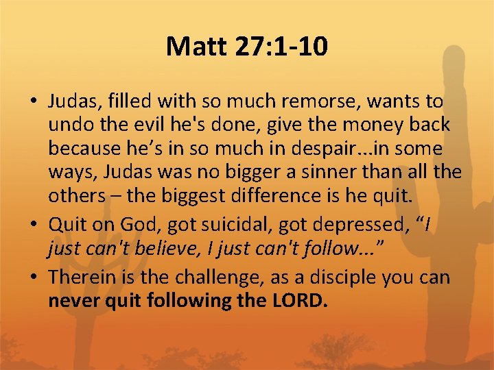 Matt 27: 1 -10 • Judas, filled with so much remorse, wants to undo