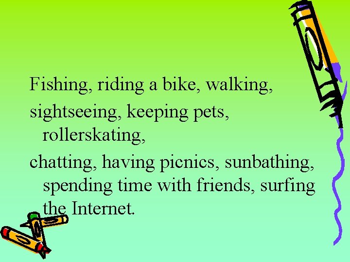 Fishing, riding a bike, walking, sightseeing, keeping pets, rollerskating, chatting, having picnics, sunbathing, spending
